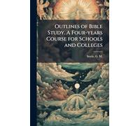 Outlines of Bible Study. A Four-years Course for Schools and Colleges