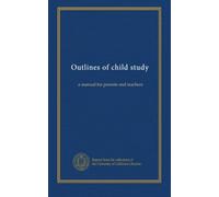 Outlines of child study: a manual for parents and teachers