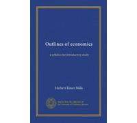 Outlines of economics: a syllabus for introductory study