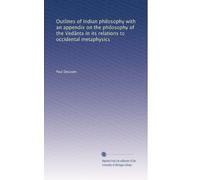 Outlines of Indian philosophy with an appendix on the philosophy of the Vedânta in its relations to occidental metaphysics