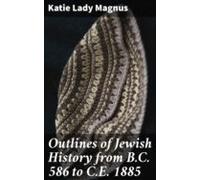 Outlines Of Jewish History From B.c. 586 To C.e. 1885 (ebook)