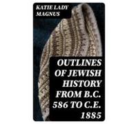 Outlines Of Jewish History From B.c. 586 To C.e. 1885 (ebook)