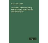 Outlines of Lectures on History Addressed to the Students of the Cornell University