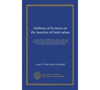 Outlines of lectures on the taxation of land values: an explanation with illustrative charts, notes and answers to typical questions of the land-labor-and -fiscal reform advocated by Henry George
