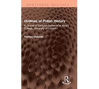 Outlines of Polish History: A Course of Lectures Delivered at King's College, University of London (Routledge Revivals)