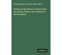 Outlines of the History of France from the Earliest Times to the Outbreak of the Revolution