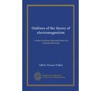 Outlines of the theory of electromagnetism: a series of lectures delivered before the Calcutta University
