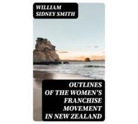 Outlines Of The Womens Franchise Movement In New Zealand (ebook)