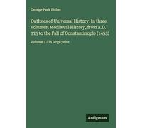 Outlines of Universal History; In three volumes, Mediæval History, from A.D. 375 to the Fall of Constantinople (1453): Volume 2 - in large print