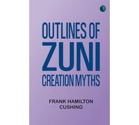Outlines of Zuni Creation Myths