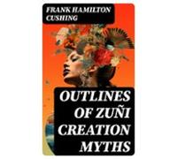 Outlines Of Zuñi Creation Myths (ebook)
