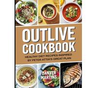 Outlive Cookbook: Healthy Diet Recipes Inspired by Peter Attia's Great Plan