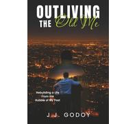 Outliving the Old Me: Rebuilding a Life from the Rubble of My Past