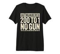 Outnumbered 200 to 1 No Gun They All Hate Me and How Did Camiseta Premium