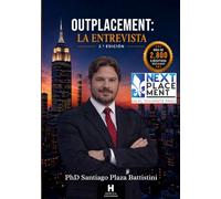 Outplacement: La Entrevista: Cómo destacar en entrevistas laborales y recolocarte con éxito en el mercado ejecutivo (Santiago Plaza Consultor Laboral Nextplacement)