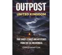 OUTPOST: UNITED KINGDOM: True Ghost Stories and Mysteries from the British Wilderness