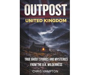 OUTPOST: UNITED KINGDOM: True Ghost Stories and Mysteries from the British Wilderness