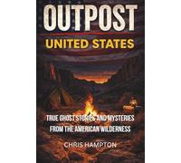 OUTPOST: UNITED STATES: True Ghost Stories and Mysteries from the American Wilderness