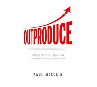 Outproduce: Attitude. Activity. Association. The Formula for Elite Production.