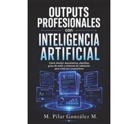 Outputs Profesionales con Inteligencia Artificial: Cómo diseñar documentos, plantillas, guías de estilo y sistemas de validación para entornos corporativos (IA para entender el siglo XXI)