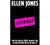 Outrage: Why the Fight for LGBTQ+ Equality Is Not Yet Won and What We Can Do About It