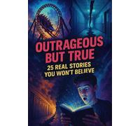 Outrageous but True: 25 Real Stories You Won’t Believe