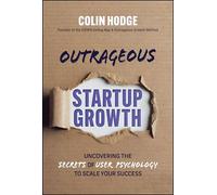 Outrageous Startup Growth: Uncovering the Secrets of User Psychology to Scale Your Success