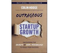 Outrageous Startup Growth: Uncovering the Secrets of User Psychology to Scale Your Success