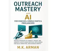 Outreach Mastery with AI for Coaches, Consultants & Freelancers: Proven Strategies to Connect, Engage, and Convert Clients Using Artificial ... Growth (AI-Powered Business Blueprint Series)