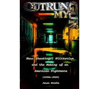 Outrun My Gun: Mass Shootings, Militarism and the Making of an American Nightmare (1830s-2026) (The Myths and the Machine)