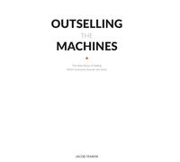Outselling The Machines: The New Rules of Selling When Everyone Sounds the Same