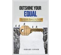 Outshine Your Equal: The Ultimate Blueprint for Personal Excellence and lasting Success.