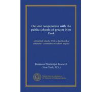 Outside cooperation with the public schools of greater New York: submitted March, 1912 to the Board of estimate's committee on school inquiry