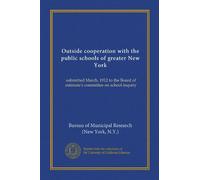 Outside cooperation with the public schools of greater New York: submitted March, 1912 to the Board of estimate's committee on school inquiry