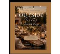 Outside Party Styling Guide: Simple Ideas for Beautiful Gatherings in Every Season