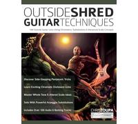Outside Shred Guitar Techniques: 100 Outside Guitar Licks Using Chromatics, Substitutions & Advanced Scale Concepts (Learn Rock Guitar Technique)