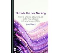 Outside the Box Nursing: How to Choose a Nursing Job to Fit Your Lifestyle in Every Season of Life