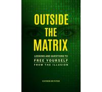 Outside the Matrix: Lessons and provocative questions to free yourself from the illusion