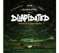 Outsider Witness Presents: DILAPIDATED: Abandoned & Urban Exploring