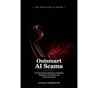 Outsmart AI Scams: A Practical Guide to Spotting and Stopping Deepfakes, Voice Cloning, and AI-Powered Fraud