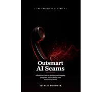 Outsmart AI Scams: A Practical Guide to Spotting and Stopping Deepfakes, Voice Cloning, and AI-Powered Fraud