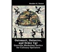 Outsmart, Outserve and Order Up!: Guerrilla Marketing Tactics for Culinary Operators