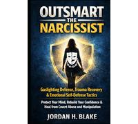 Outsmart the Narcissist: Gaslighting Defense, Trauma Recovery & Emotional Self-Defense Tactics: Protect Your Mind, Rebuild Your Confidence & Heal from Covert Abuse and Manipulation
