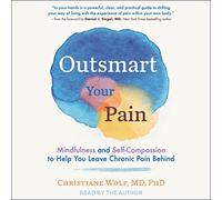 Outsmart Your Pain: Mindfulness and Self-Compassion to Help You Leave Chronic Pain Behind
