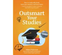 Outsmart Your Studies: How To Study & Learn Effectively: Hack Your Memory With Faster Revision Techniques For Exam Success