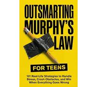 Outsmarting Murphy’s Law for Teens: 101 Real-Life Strategies to Handle Stress, Crush Obstacles, and Win When Everything Goes Wrong (Murphy's Law For Teens and Young Adults)