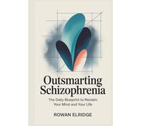 Outsmarting Schizophrenia: The Daily Blueprint to Reclaim Your Mind and Your Life