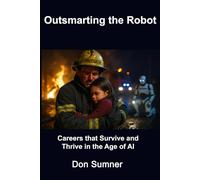 Outsmarting the Robot: Careers That Survive and Thrive in the Age of AI (The Artificial Intelligence Revolution)