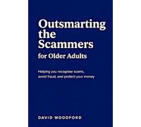 Outsmarting the Scammers: A Scam-Prevention Guide for Readers Over 60 and Their Families (The Next Chapter Library)
