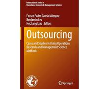 Outsourcing: Cases and Studies in Using Operations Research and Management Science Methods: 370 (International Series in Operations Research & Management Science, 370)